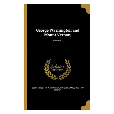 "George Washington and Mount Vernon;; Volume 3" - "" ("Washington George 1732-1799")