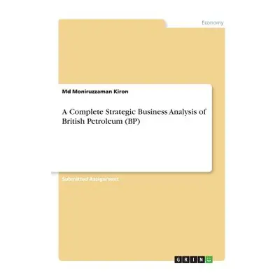 "A Complete Strategic Business Analysis of British Petroleum (BP)" - "" ("Kiron Moniruzzaman")