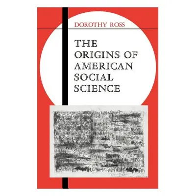 "The Origins of American Social Science" - "" ("Ross Dorothy")