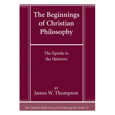 "The Beginnings of Christian Philosophy: The Epistle to the Hebrews" - "" ("Thompson James W.")