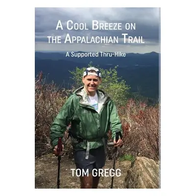 "A Cool Breeze on the Appalachian Trail: A Supported Thru-Hike" - "" ("Gregg Tom")