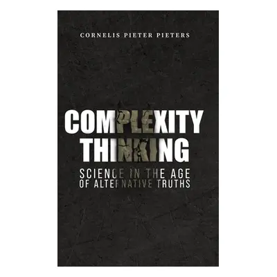 "Complexity Thinking: Science in the Age of Alternative Truths" - "" ("Pieters Cornelis Pieter")