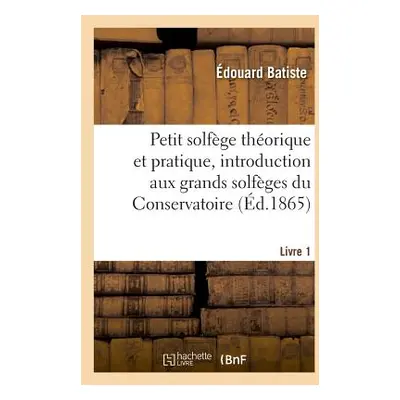 "Petit Solfge Thorique Et Pratique, Introduction Aux Grands Solfges Du Conservatoire. Livre 1" -