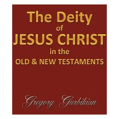 "The Deity of Jesus Christ in the Old and New Testament" - "" ("Gurbikian Gregory")