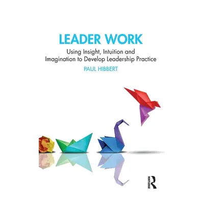 "Leader Work: Using Insight, Intuition and Imagination to Develop Leadership Practice" - "" ("Hi