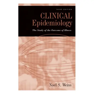 "Clinical Epidemiology: The Study of the Outcome of Illness" - "" ("Weiss Noel S.")