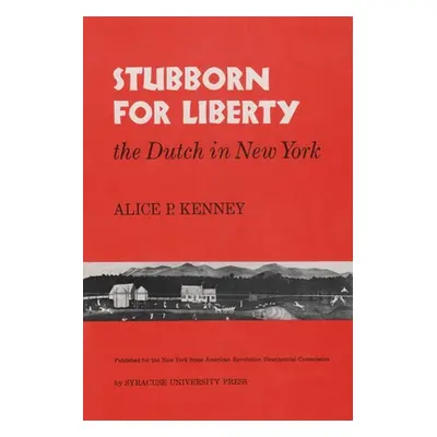 "Stubborn for Liberty: The Dutch in New York" - "" ("Kenney Alice P.")