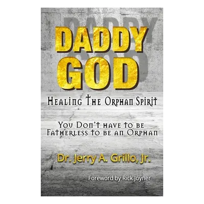 "Daddy God: Healing the Orphan Spirit" - "" ("Grillo Jerry Jr.")