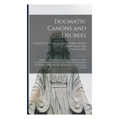 "Dogmatic Canons and Decrees: Authorized Translations of the Dogmatic Decrees of the Council of 