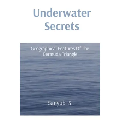 "Underwater Secrets: Geographical Features Of The Bermuda Triangle" - "" ("S Sanyub")