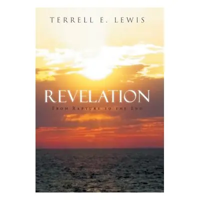 "Revelation: From Rapture to the End" - "" ("Lewis Terrell E.")