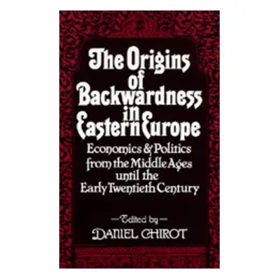 "The Origins of Backwardness in Eastern Europe: Economics and Politics from the Middle Ages Unti