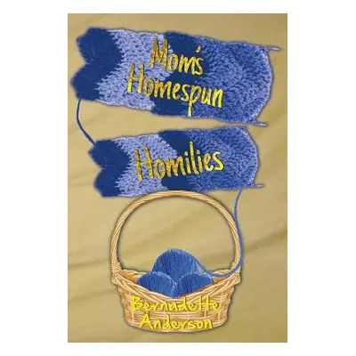 "Mom's Homespun Homilies" - "" ("Anderson Bernadette")