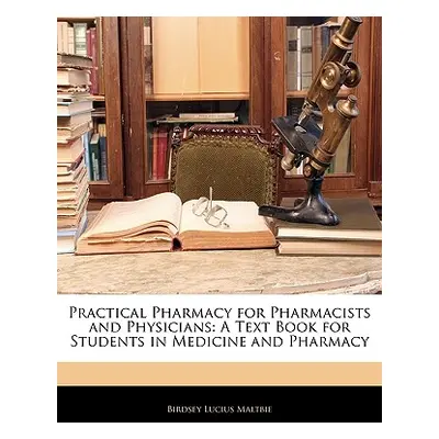 "Practical Pharmacy for Pharmacists and Physicians: A Text Book for Students in Medicine and Pha