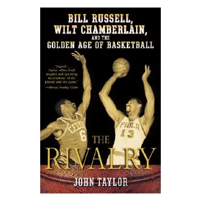 The Rivalry: Bill Russell, Wilt Chamberlain, and the Golden Age of Basketball (Taylor John)