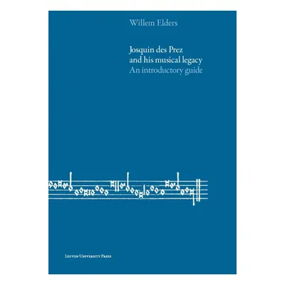 "Josquin Des Prez and His Musical Legacy: An Introductory Guide" - "" ("Elders William")