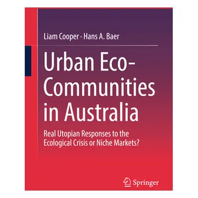 "Urban Eco-Communities in Australia: Real Utopian Responses to the Ecological Crisis or Niche Ma