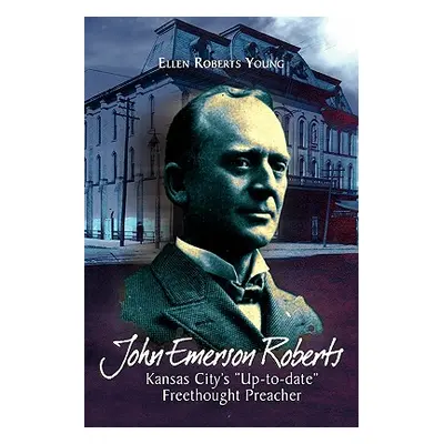 "John Emerson Roberts: Kansas City's ''Up-To-Date'' Freethought Preacher" - "" ("Young Ellen Rob