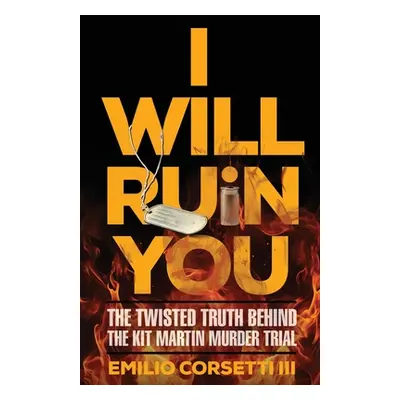 "I Will Ruin You: The Twisted Truth Behind The Kit Martin Murder Trial" - "" ("Corsetti Emilio")