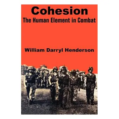 "Cohesion: The Human Element in Combat" - "" ("Henderson William Darryl")