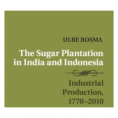 "The Sugar Plantation in India and Indonesia: Industrial Production, 1770-2010" - "" ("Bosma Ulb