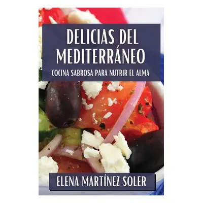 "Delicias del Mediterrneo: Cocina Sabrosa para Nutrir el Alma" - "" ("Martnez Soler Elena")