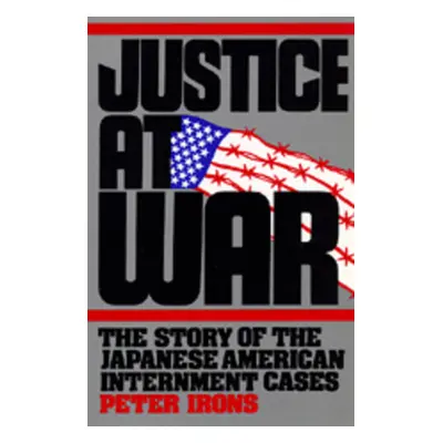 "Justice at War: The Story of the Japanese-American Internment Cases" - "" ("Irons Peter")