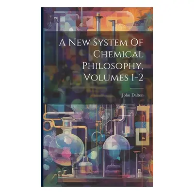 "A New System Of Chemical Philosophy, Volumes 1-2" - "" ("Dalton John")