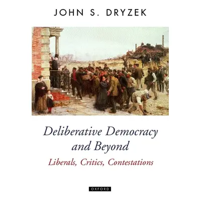 "Deliberative Democracy and Beyond Liberals, Critics, Contestations" - "" ("Dryzek John S.")