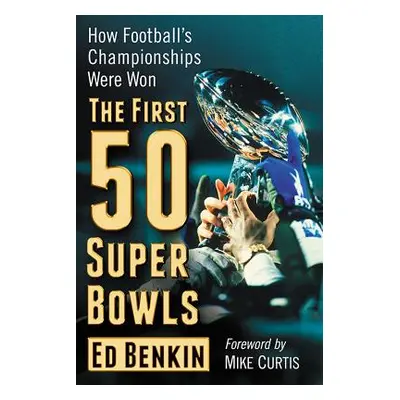 "The First 50 Super Bowls: How Football's Championships Were Won" - "" ("Benkin Ed")