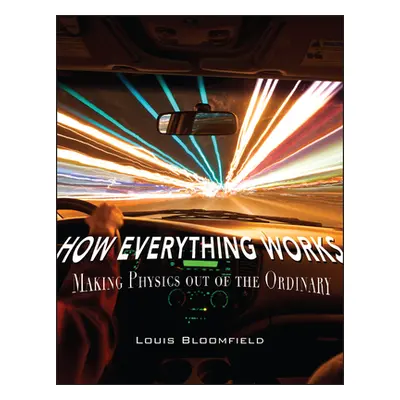 "How Everything Works: Making Physics Out of the Ordinary" - "" ("Bloomfield Louis A.")