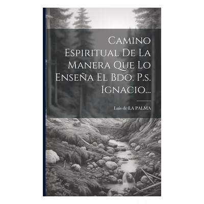 "Camino Espiritual De La Manera Que Lo Ensea El Bdo. P.s. Ignacio..." - "" ("Luis de la Palma")