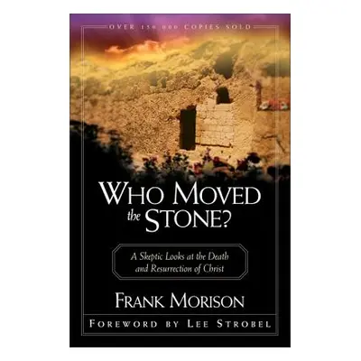 "Who Moved the Stone?: A Skeptic Looks at the Death and Resurrection of Christ" - "" ("Morison F