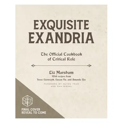 Exquisite Exandria: The Official Cookbook of Critical Role (Marsham Liz)