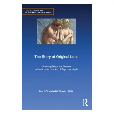 "The Story of Original Loss: Grieving Existential Trauma in the Arts and the Art of Psychoanalys