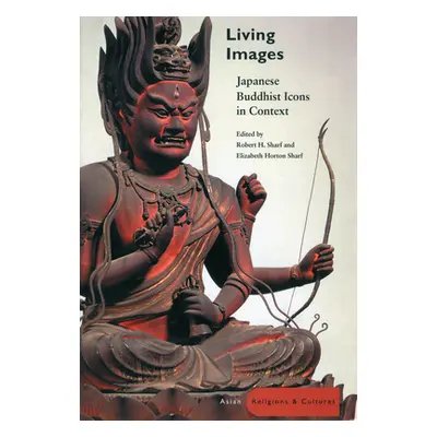 "Living Images: Japanese Buddhist Icons in Context" - "" ("Sharf Robert H.")