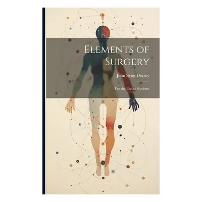 "Elements of Surgery: For the Use of Students" - "" ("Dorsey John Syng")