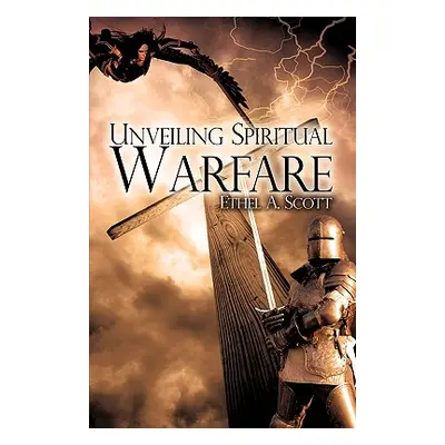 "Unveiling Spiritual Warfare" - "" ("Scott Ethel A.")