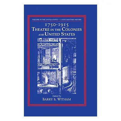 "Theatre in the United States: Volume 1, 1750-1915: Theatre in the Colonies and the United State