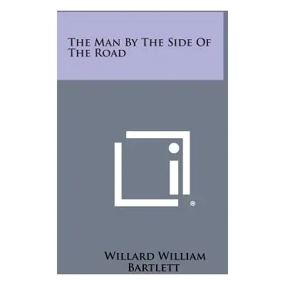 "The Man by the Side of the Road" - "" ("Bartlett Willard William")