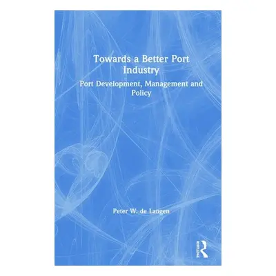 "Towards a Better Port Industry: Port Development, Management and Policy" - "" ("de Langen Peter