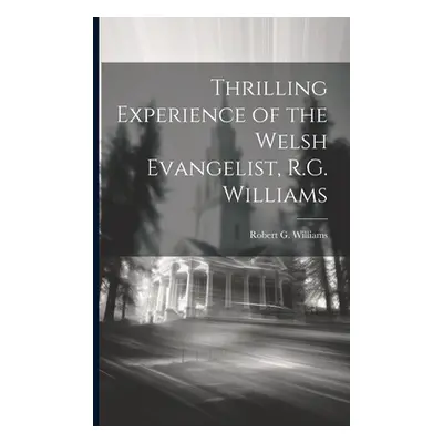 "Thrilling Experience of the Welsh Evangelist, R.G. Williams" - "" ("Williams Robert G.")