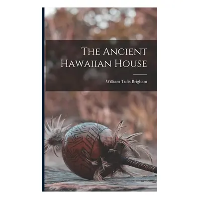 "The Ancient Hawaiian House" - "" ("Brigham William Tufts")