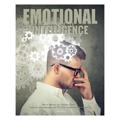 "Emotional Intelligence: How to Manage and Influence People, Improving Communication with The Po