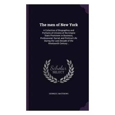 "The men of New York: A Collection of Biographies and Portraits of Citizens of the Empire State 