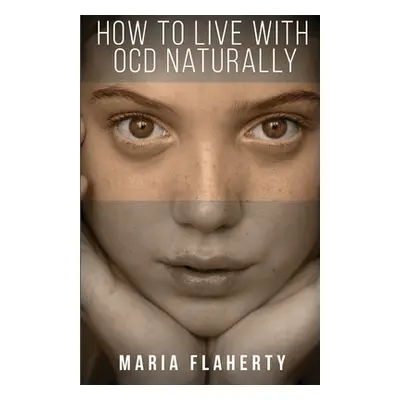 "How to Live with OCD Naturally" - "" ("Flaherty Maria")