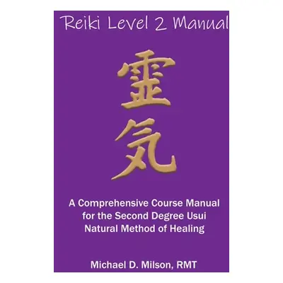 "Reiki Level 2 Manual: A Comprehensive Course Manual for the Second Degree Usui Natural Method o