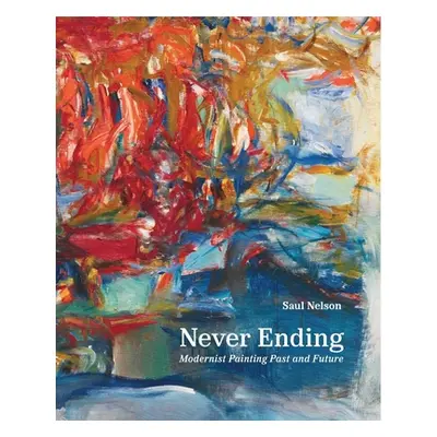 "Never Ending: Modernist Painting Past and Future" - "" ("Nelson Saul")