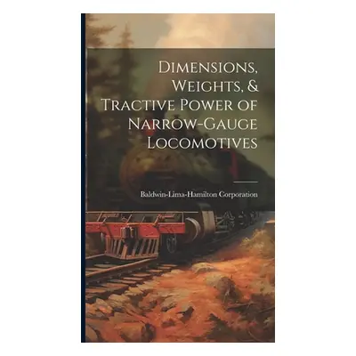 "Dimensions, Weights, & Tractive Power of Narrow-Gauge Locomotives" - "" ("Corporation Baldwin-L