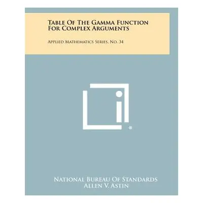 "Table Of The Gamma Function For Complex Arguments: Applied Mathematics Series, No. 34" - "" ("N